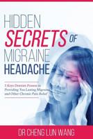 Hidden Secrets of Migraine Headaches: 5 Keys Dentist Possess in Providing You Lasting Migraine and Other Chronic Pain Relief 1543005624 Book Cover