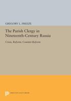 The Parish Clergy in Nineteenth-Century Russia: Crisis, Reform, Counter-Reform 0691613249 Book Cover