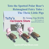 Toto the Spotted Polar Bear's Reimagined Fairy Tales: The Three Little Pigs B09LGNL544 Book Cover