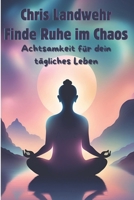 Finde Ruhe im Chaos: Achtsamkeit für dein tägliches Leben (German Edition) B0DV3XVFQ1 Book Cover
