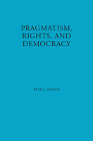 Pragmatism, Rights, and Democracy (American Philosophical Series, 11) 0823218686 Book Cover