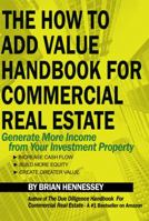 The How to Add Value Handbook for Commercial Real Estate: Generate More Income from Your Investment Property 0998616303 Book Cover