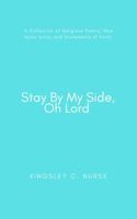 Stay By My Side, Oh Lord: A Collection of Religious Poetry, New Hymn Lyrics and Statements of Faith. 1735154296 Book Cover