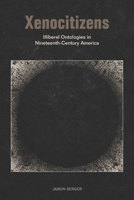 Xenocitizens: Illiberal Ontologies in Nineteenth-Century America 082328767X Book Cover