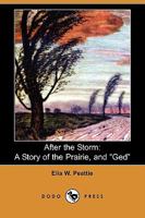After the Storm: A Story of the Prairie, and "Ged" 1409914143 Book Cover