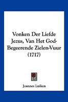 Vonken Der Liefde Jezus, Van Het God-Begeerende Zielen-Vuur (1717) 1104928132 Book Cover