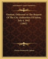 Oration, Delivered at the Request of the City Authorities of Salem, July 4, 1842 1164825283 Book Cover