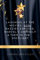 Laughing at the Movies: 2024 Razzies Exposed, Marvel's Unlikely Turn in the Spotlight B0CTDWJRDB Book Cover