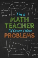 I'm A Math Teacher Of Course I Have Problems: Thank you gift for teacher Great for Teacher Appreciation 1697444512 Book Cover