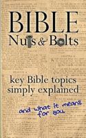 Bible Nuts & Bolts: Key Bible Topics Explained 1544298706 Book Cover