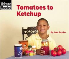 How Things Are Made: Tomatoes to Ketchup. Welcome Books 0516244523 Book Cover