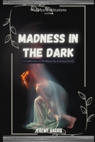 Madness in the Dark: A Collection of Writings by Jeremy Harris B0CHLC8FGK Book Cover