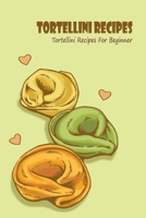 Tortellini Recipes: Tortellini Recipes For Beginner: Tortellini Cookbook B09L4KJ6W6 Book Cover