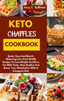 Keto Chaffles Cookbook: Quick, Easy And Mouth-Watering Low-Carb Waffle Recipes To Lose Weight And Burn Fat With Taste. Stay Healthy And Boost Your Metabolism With A Ketogenic Diet 1802736115 Book Cover