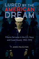 Lured by the American Dream: Filipino Servants in the U.S. Navy and Coast Guard, 1952-1970 0252044592 Book Cover