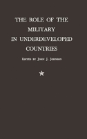 The Role Of The Military In Underdeveloped Countries 0691018510 Book Cover