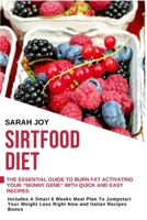 Sirtfood Diet: The essential Guide To Burn Fat Activating Your Skinny Gene with Quick and Easy Recipes. Includes A Smart 6 Weeks Meal Plan To Jumpstart Your Weight Loss Right Now and Italian Recipes B 1802430652 Book Cover