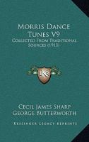 Morris Dance Tunes V9: Collected From Traditional Sources 1498176046 Book Cover