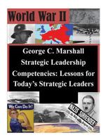 George C. Marshall Strategic Leadership Competencies: Lessons for Today’s Strategic Leaders 1500831913 Book Cover