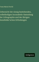 Uebersicht der einzig bestehenden, vollständigen Incunabeln-Sammlung der Lithographie und der übrigen Senefelder'schen Erfindungen 356396694X Book Cover