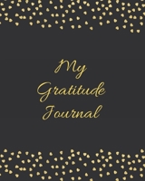 My Gratitude Journal: Start Your Days With Gratitude 1 Year/ 52 Weeks to Nourish the Spirit of Gratitude, to Flourish and Prosper 1708100296 Book Cover