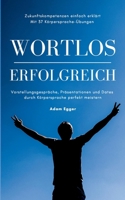 Wortlos erfolgreich: Vorstellungsgespräche, Präsentationen und Dates durch Körpersprache perfekt meistern! (German Edition) 3751930841 Book Cover
