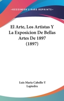 El Arte, Los Artistas y La Exposicion de Bellas Artes de 1897 (1897) 1168386918 Book Cover