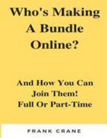 Who?s Making a Bundle Online: And How You Can Join Them! Full or Part-Time 1981984690 Book Cover