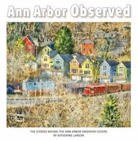 Ann Arbor Observed: The Stories Behind the Ann Arbor Observer Covers 0985608617 Book Cover