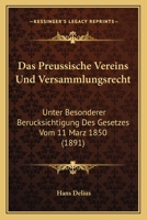 Das Preussische Vereins Und Versammlungsrecht: Unter Besonderer Berucksichtigung Des Gesetzes Vom 11 Marz 1850 (1891) 1160851387 Book Cover
