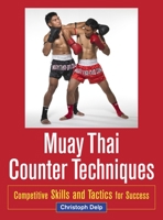 Muay Thai Counter Techniques: Competitive Skills and Tactics for Success 1583945431 Book Cover