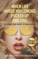 When Life Hands You Lemons, Pucker Up and Sing: My Journey from Tragedy to Transformation 1523278846 Book Cover