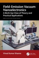 Field-Emission Vacuum Nanoelectronics: A Bird’s Eye View of Theory and Practical Applications (Series in Optics and Optoelectronics) 1041145624 Book Cover