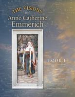 The Visions of Anne Catherine Emmerich (Deluxe Edition): Book I 1597311464 Book Cover