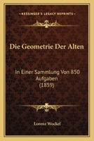 Die Geometrie Der Alten: In Einer Sammlung Von 850 Aufgaben (1859) 116109461X Book Cover