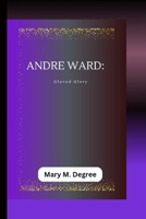 ANDRE WARD: Gloved Glory B0CNZTFWKM Book Cover