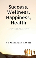 Success, Wellness, Happiness, Health: (UNIVERSAL LAWS) B0GNMH7JD5 Book Cover