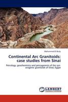 Continental Arc Granitoids: case studies from Sinai: Petrology, geochemistry and petrogenesis of the syn-orogenic granitoids of Sinai, Egypt 3846510327 Book Cover