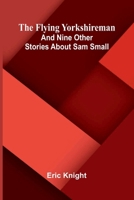 The Flying Yorkshireman: And nine other stories about Sam Small 937778820X Book Cover