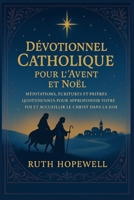 Dévotionnel Catholique pour l’Avent et Noël: Méditations, Écritures et Prières Quotidiennes pour Approfondir votre Foi et Accueillir le Christ dans la Joie B0FWWKV3MV Book Cover