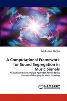 A Computational Framework for Sound Segregation in Music Signals: An Auditory Scene Analysis Approach for Modeling Perceptual Grouping in Music Listening 3838320913 Book Cover