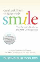 Don't Ask Them to Hide Their Smile: The Parent's Guide to the New Orthodontics 0991346866 Book Cover