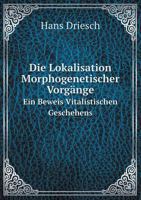 Die Lokalisation Morphogenetischer Vorgänge: Ein Beweis Vitalistischen Geschehens 101759385X Book Cover