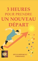 3 Heures Pour Prendre Un Nouveau Départ: Optimisation de vos Ressources et Nouvelles Actions pour Atteindre vos Objectifs Personnels et Réussir ! B0CR8CZ71K Book Cover