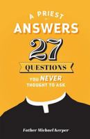 A Priest Answers 27 Questions You Never Thought to Ask 1622824164 Book Cover