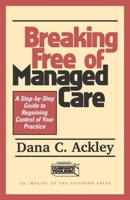 Breaking Free of Managed Care: A Step-by-Step Guide to Regaining Control of Your Practice 1572301058 Book Cover