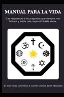 MANUAL PARA LA VIDA: Las respuestas a las preguntas que siempre nos hicimos y nadie nos respondió hasta ahora. 8409786877 Book Cover