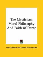 The Mysticism, Moral Philosophy And Faith Of Dante 1425341004 Book Cover