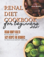 Renal Diet Cookbook for Beginners 2021: Regain Kidney Health with Renal Diet. Easy Recipes for Beginners to Manage Kidney Disease B08YQR639M Book Cover