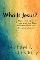 Who Is Jesus?: A Historical and Biblical Perspective of Jesus Christ for Both the New and Seasoned Christian B0CCXC244W Book Cover